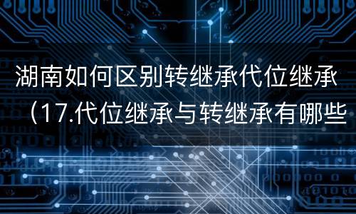 湖南如何区别转继承代位继承（17.代位继承与转继承有哪些区别）