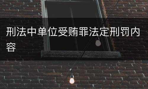 刑法中单位受贿罪法定刑罚内容