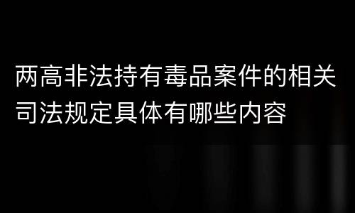 两高非法持有毒品案件的相关司法规定具体有哪些内容