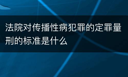 法院对传播性病犯罪的定罪量刑的标准是什么