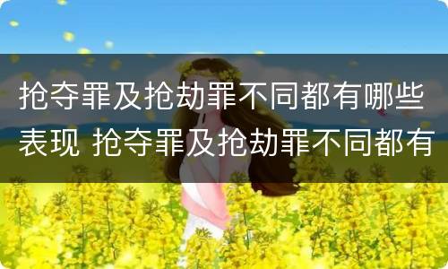 抢夺罪及抢劫罪不同都有哪些表现 抢夺罪及抢劫罪不同都有哪些表现