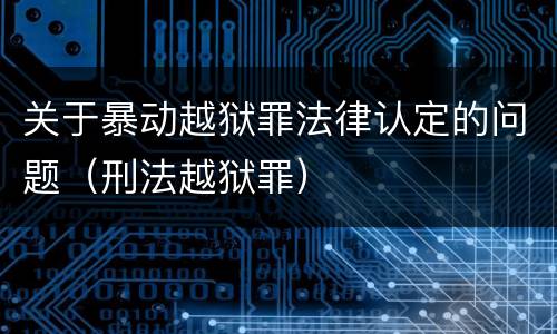 关于暴动越狱罪法律认定的问题（刑法越狱罪）