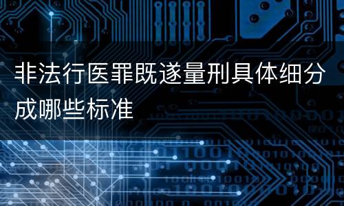 非法行医罪既遂量刑具体细分成哪些标准