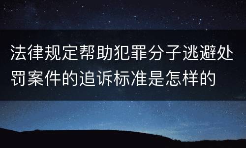法律规定帮助犯罪分子逃避处罚案件的追诉标准是怎样的