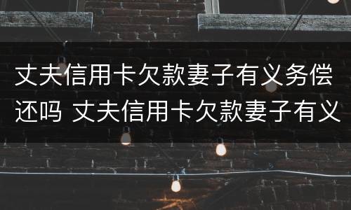 丈夫信用卡欠款妻子有义务偿还吗 丈夫信用卡欠款妻子有义务偿还吗
