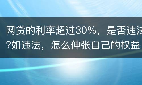 网贷的利率超过30%，是否违法?如违法，怎么伸张自己的权益
