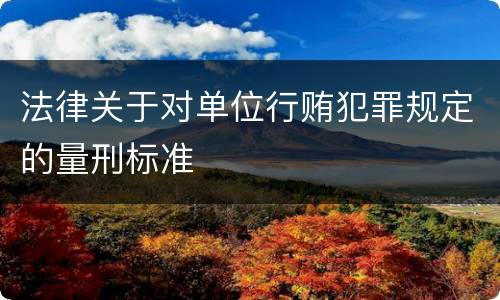 法律关于对单位行贿犯罪规定的量刑标准