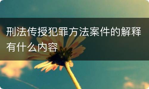 刑法传授犯罪方法案件的解释有什么内容