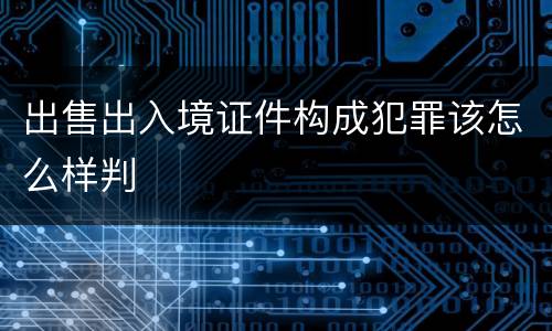 出售出入境证件构成犯罪该怎么样判
