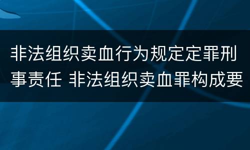 非法组织卖血行为规定定罪刑事责任 非法组织卖血罪构成要件
