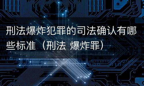 刑法爆炸犯罪的司法确认有哪些标准（刑法 爆炸罪）