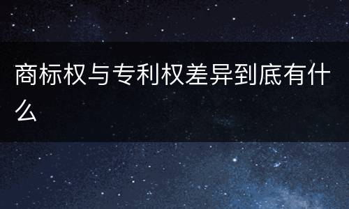 商标权与专利权差异到底有什么