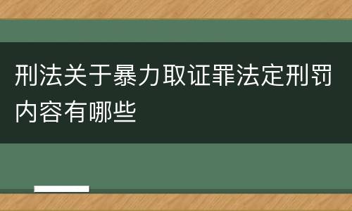 刑法关于暴力取证罪法定刑罚内容有哪些