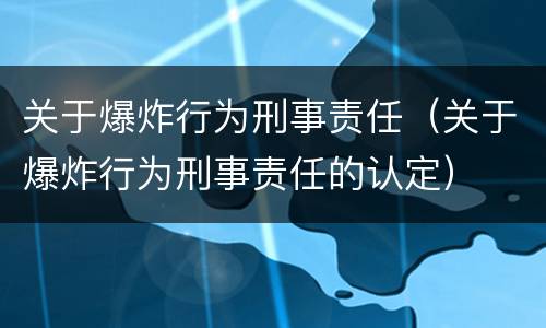 关于爆炸行为刑事责任（关于爆炸行为刑事责任的认定）