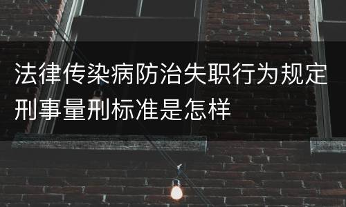 法律传染病防治失职行为规定刑事量刑标准是怎样