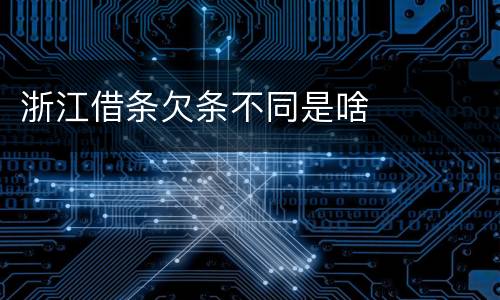 浙江借条欠条不同是啥