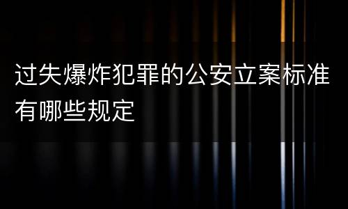 过失爆炸犯罪的公安立案标准有哪些规定