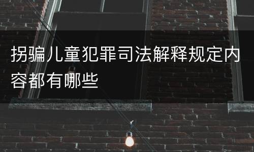 拐骗儿童犯罪司法解释规定内容都有哪些