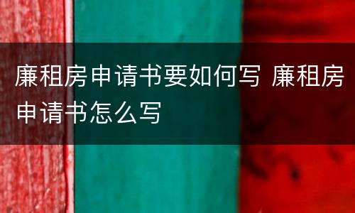 廉租房申请书要如何写 廉租房申请书怎么写
