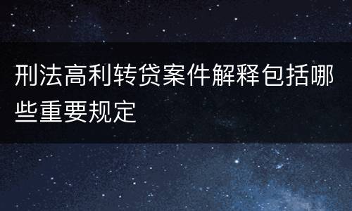 刑法高利转贷案件解释包括哪些重要规定