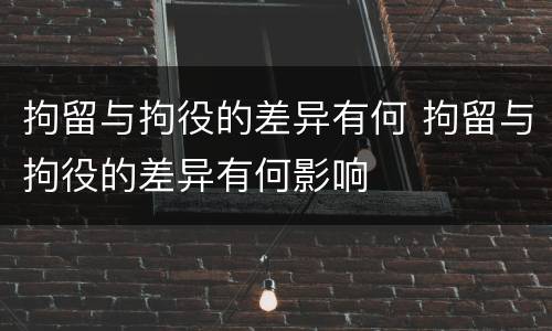 拘留与拘役的差异有何 拘留与拘役的差异有何影响