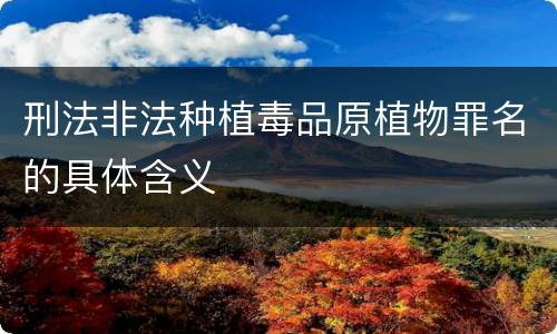 刑法非法种植毒品原植物罪名的具体含义