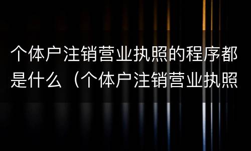 个体户注销营业执照的程序都是什么（个体户注销营业执照的流程）