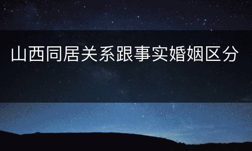 山西同居关系跟事实婚姻区分