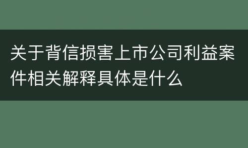 关于背信损害上市公司利益案件相关解释具体是什么