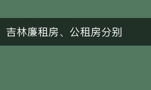 吉林廉租房、公租房分别