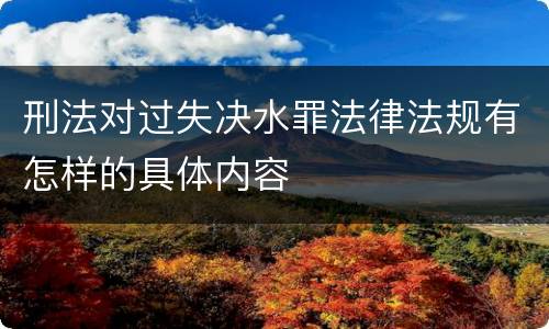刑法对过失决水罪法律法规有怎样的具体内容
