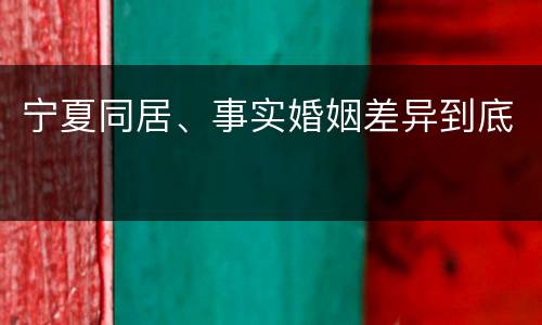宁夏同居、事实婚姻差异到底