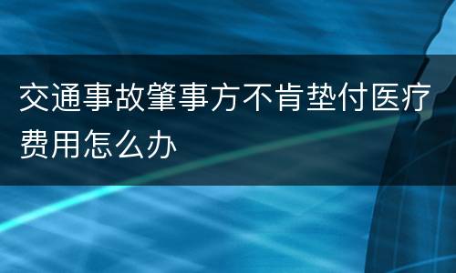 交通事故肇事方不肯垫付医疗费用怎么办