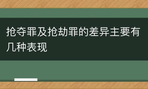 抢夺罪及抢劫罪的差异主要有几种表现