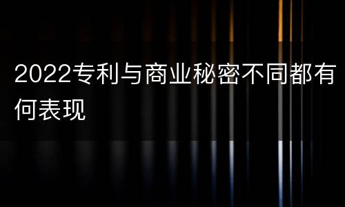 2022专利与商业秘密不同都有何表现