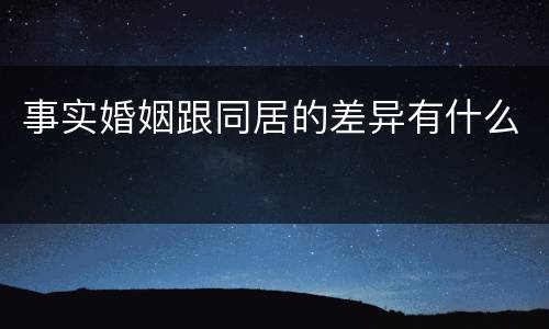 事实婚姻跟同居的差异有什么