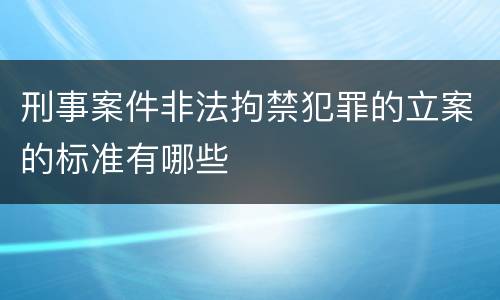 刑事案件非法拘禁犯罪的立案的标准有哪些