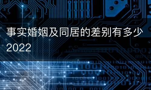 事实婚姻及同居的差别有多少2022