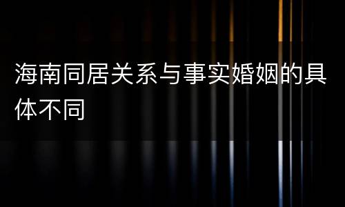 海南同居关系与事实婚姻的具体不同