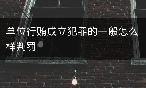 单位行贿成立犯罪的一般怎么样判罚