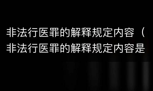 非法行医罪的解释规定内容(非法行医罪的解释规定内容是)