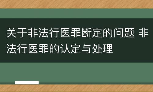 关于非法行医罪断定的问题 非法行医罪的认定与处理