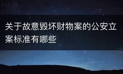 关于故意毁坏财物案的公安立案标准有哪些