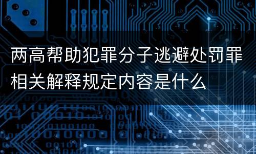 两高帮助犯罪分子逃避处罚罪相关解释规定内容是什么
