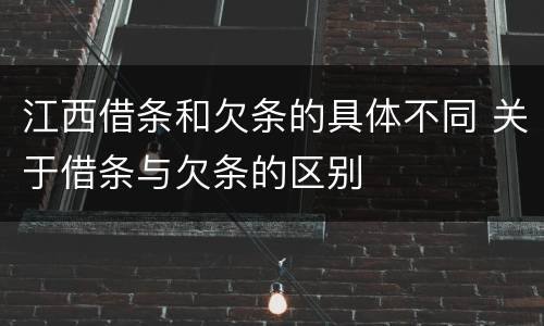 江西借条和欠条的具体不同 关于借条与欠条的区别