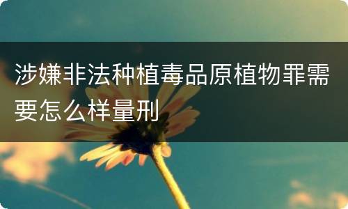 涉嫌非法种植毒品原植物罪需要怎么样量刑