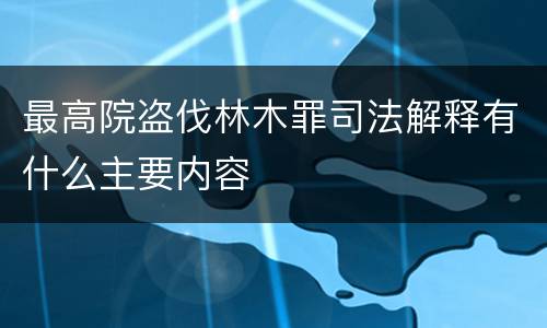 最高院盗伐林木罪司法解释有什么主要内容