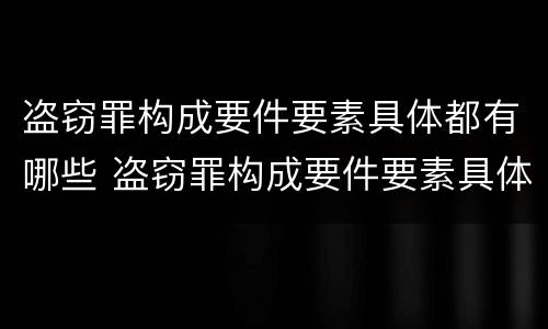 盗窃罪构成要件要素具体都有哪些 盗窃罪构成要件要素具体都有哪些方面