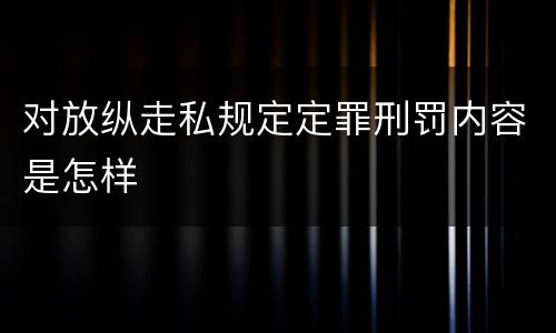 对放纵走私规定定罪刑罚内容是怎样