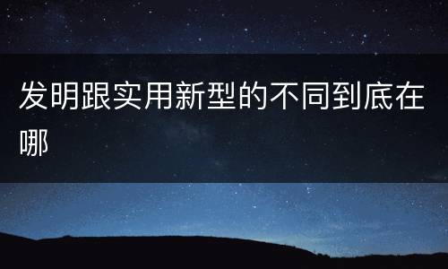 发明跟实用新型的不同到底在哪